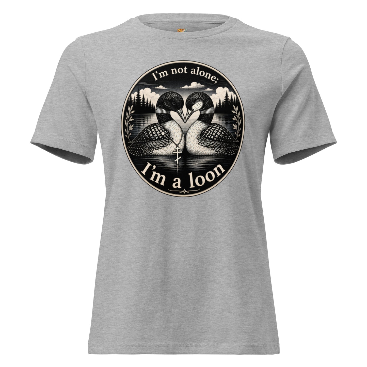A graphic tee for women in heather gray, short-sleeved crewneck  featuring a circular black and white graphic print of two loons facing each other, with the text 'I'm not alone; I'm a loon' arched above and below the illustration.