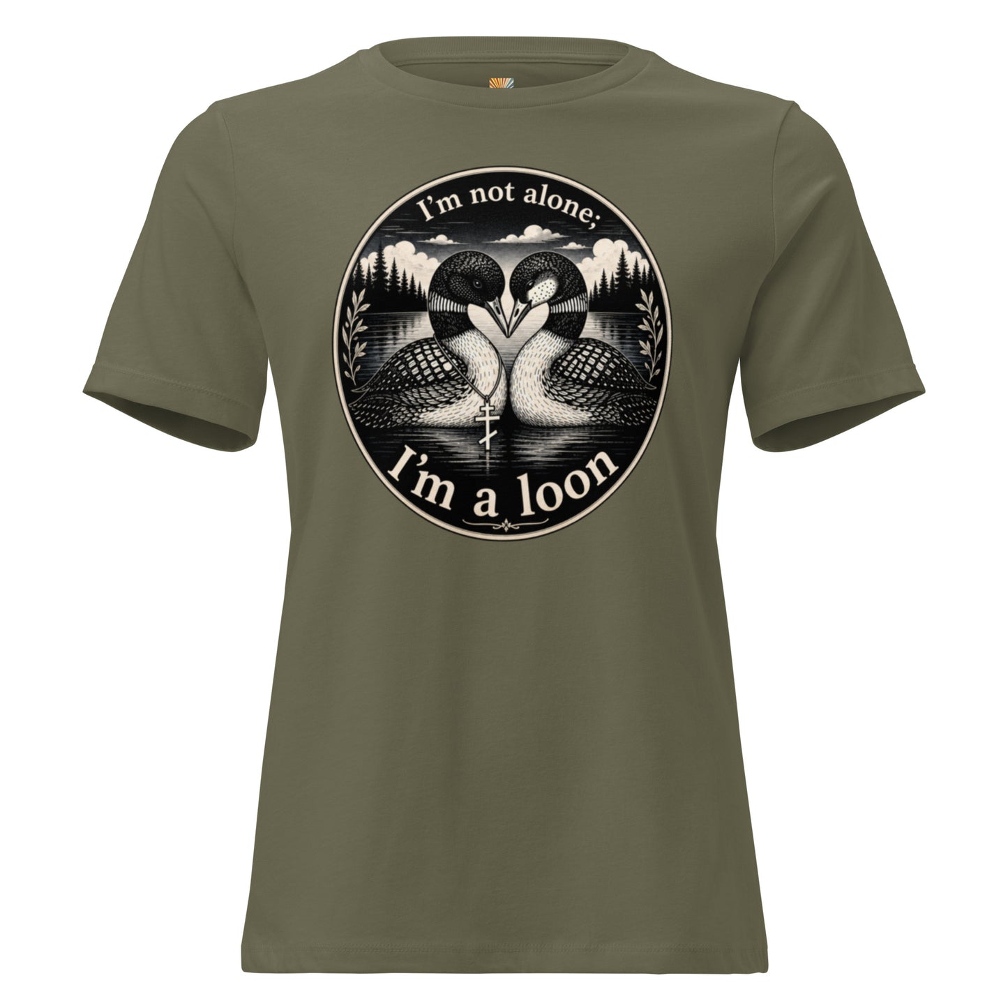 A graphic tee for women in  military green short-sleeve featuring a circular black and white graphic print of two loons facing each other, with the text 'I'm not alone; I'm a loon' arched above and below the illustration.